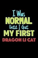 I Was Normal Until I Got My First Dragon Li Cat Notebook - Dragon Li Cat Lovers and Animals Owners: Lined Notebook / Journal Gift, 120 Pages, 6x9, Soft Cover, Matte Finish 1676693971 Book Cover