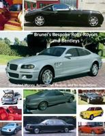 Brunei's Bespoke Rolls-Royces and Bentleys; Unlimited Money, Automotive Passion, and No Regulations 1387694588 Book Cover