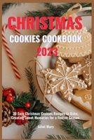 CHRISTMAS COOKIES COOKBOOK 2023: 30 Easy Christmas Cookies Recipes to Bake, Creating Sweet Memories for a Festive Season. B0CMTLF129 Book Cover