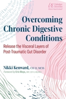 Overcoming Chronic Digestive Conditions: Release the Visceral Layers of Post-Traumatic Gut Disorder 1644117886 Book Cover