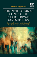 The Institutional Context of Public–Private Partnerships: Lessons from the Arab States of the Gulf Cooperation Council 1802200134 Book Cover