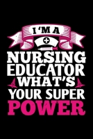 I'm A Nursing Educator What's Your Super Power: Best nurse journal notebook for multiple purpose like writing notes, plans and ideas. Perfect nurse gifts for nurse women, men and nursing students. (Pr 1676759174 Book Cover