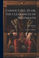 Convict No. 25; or, the Clearances of Westmeath: A Story of the Whitefeet 1021414972 Book Cover