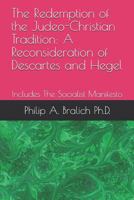 The Redemption of the Judeo-Christian Tradition: A Reconsideration of Descartes and Hegel: Includes The Socialist Manifesto 1790356180 Book Cover