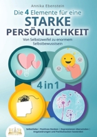 Die 4 Elemente für eine starke Persönlichkeit - Von Selbstzweifel zu enormem Selbstbewusstsein: Selbstliebe Positives Denken Depressionen überwinden ... und Panikattacken loswerden (German Edition) 3989356518 Book Cover