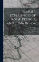 Summer Experiences of Rome, Perugia and Siena in 1854; and Sketches of the Islands in the Bay of Naples 1019185724 Book Cover