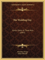 The Wedding Day: Comic Opera in Three Acts 116567825X Book Cover