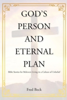 God's Person and Eternal Plan : Bible Stories for Believers Living in a Culture of Unbelief 196656726X Book Cover