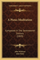 A Pious Meditation Composed in the Seventeenth Century 0526040041 Book Cover