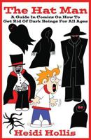 The Hat Man: A Guide In Comics On How To Get Rid Of Dark Beings For All Ages 0989977137 Book Cover