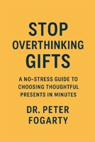 Stop Overthinking Gifts: A No-Stress Guide to Choosing Thoughtful Presents in Minutes By Dr. Peter Fogarty B0FLXJKLB2 Book Cover