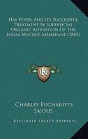 Hay Fever and Its Successful Treatment by Superficial Organic Alteration of the Nasal Mucous Membrane 1014475031 Book Cover