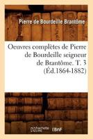 Oeuvres Compla]tes de Pierre de Bourdeille Seigneur de Brantame. T. 3 (A0/00d.1864-1882) 2013710003 Book Cover