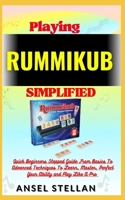 Playing RUMMIKUB Simplified: Quick Beginners Stepped Guide From Basics To Advanced Techniques To Learn, Master, Perfect Your Ability and Play Like A Pro B0CPHJWVRT Book Cover