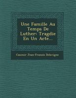 Une Famille Au Temps de Luther: Trag Die En Un Acte... 1249716055 Book Cover