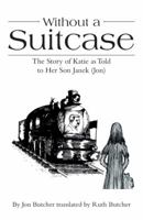 Without a Suitcase: The Story of Katie as Told to Her Son Janek (Jon) 1973617161 Book Cover