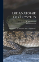 Die Anatomie des Frosches: Ein Handbuch für Physiologen, Ärzte und Studirende. 1017258015 Book Cover