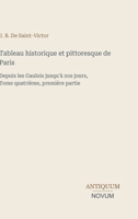 Tableau historique et pittoresque de Paris: Depuis les Gaulois jusqu'à nos jours, Tome quatrième, première partie (French Edition) 3387444095 Book Cover