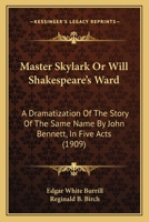 Master Skylark: Or, Will Shakespeare's Ward; A Dramatization from the Story of the Same Name by John Bennett in Five Acts 1141771519 Book Cover