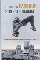 Beginner’s Parkour Strength Training: Ultimate Guide Parkour Strength Training and Conditioning!- Stay Fit!: Parkour Strength Training B08J1RX8PG Book Cover