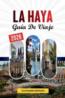 LA GUÍA DE VIAJE LA HAYA 2026: Descubre joyas ocultas, monumentos históricos, consejos de viaje y experiencias vacacionales inolvidables (Spanish Edition) B0GYHBVZRV Book Cover