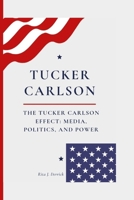 The Tucker Carlson Effect: Media, Politics, and Power B0CVG1YWMR Book Cover