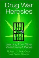 Drug War Heresies: Learning from Other Vices, Times, and Places (RAND Studies in Policy Analysis) 052179997X Book Cover