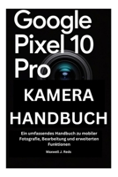 GOOGLE PIXEL 10 PRO KAMERA HANDBUCH: Ein umfassendes Handbuch zu mobiler Fotografie, Bearbeitung und erweiterten Funktionen (German Edition) B0FR2X4129 Book Cover