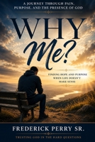 WHY ME?: A JOURNEY THROUGH PAIN, PURPOSE, AND THE PRESENCE OF GOD B0H9FRZPYW Book Cover