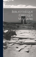 Bibliothèque Grecque Vulgaire; Volume 3 1021692166 Book Cover