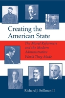 Creating the American State: The Moral Reformers and the Modern Administrative World They Made 0817312099 Book Cover