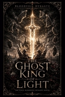 THE GHOST KING OF LIGHT: The Final Bloodveil Dynasty Novel B0H5BXPYHS Book Cover