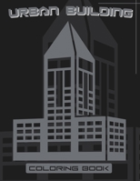 Urban Building Coloring Book: For Adults & Teens For A Relaxing Fun-Filled Activity And Stress Relief. B0CR7LNMXT Book Cover