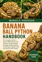 BANANA BALL PYTHON HANDBOOK: The Complete Guide to Banana Ball Pythons: Care, Enclosure Setup, Feeding, Breeding, Health, Behavior, and Raising a Healthy, Calm, and Long-Lived Pet Snake B0GYS8MZL4 Book Cover