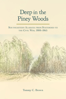 Deep in the Piney Woods: Southeastern Alabama from Statehood to the Civil War, 1800–1865 0817319972 Book Cover