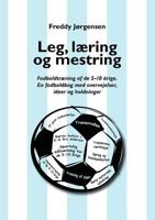 Leg, læring og mestring: Fodboldtræning af de 5–10 årige. En fodboldbog med overvejelser, ideer og holdninger 8776910571 Book Cover