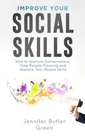 Improve Your Social Skills: How To Improve Conversations, Stop People Pleasing, And Improve Your People Skills B0DZ6M46ZJ Book Cover
