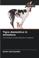 Tigre domestica in miniatura: Come allevare una tigre domestica in miniatura? 6207632680 Book Cover