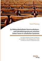 Zu friktionsbehafteten Kommunikations- und Interaktionsprozessen zwischen Lehrer*innen in schulischen Systemen: Eine Mixed-Methods Studie zur Wirkung ... Schulen in Niederösterreich (German Edition) 3959355181 Book Cover
