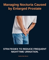 Managing Nocturia Caused by Enlarged Prostate: Strategies to reduce frequent nighttime urination B0F2JHDJL7 Book Cover