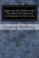 Jeppe On The Hill Or The Transformed Peasant: A Comedy In Five Acts (1906) 1548650374 Book Cover