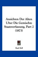 Ansichten Der Alten Uber Die Gemischte Staatsverfassung, Part 2 (1873) 1161017550 Book Cover