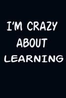 I'am CRAZY ABOUT LEARNING : For Those Who Have Vision A Journal With 120 Lined Pages To Remind You Of Your Real Dream 1650018371 Book Cover