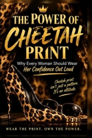 The Power of Cheetah Print: Why Every Woman Should Wear Her Confidence Out Loud B0HJBNYGNG Book Cover