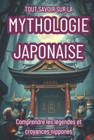 TOUT SAVOIR SUR LA MYTHOLOGIE JAPONAISE: Comprendre les légendes et croyances nippones (French Edition) B0F2955MLB Book Cover