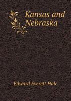 Kanzas and Nebraska: The History, Geographical and Physical Characteristics, and Political Position of These Terretories : an Account of the Emigrant Aid Companies, and Directions to Emigrants 1506102670 Book Cover