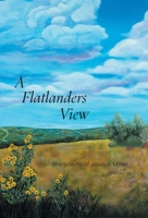 A Flatlanders View: the poems of Joseph Miller 1038304520 Book Cover