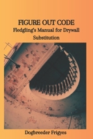 FIGURE OUT CODE: Fledgling's Manual for Drywall Substitution B0CTGN2TF9 Book Cover