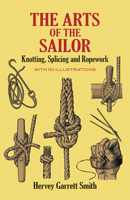 The Arts of the Sailor: Knotting, Splicing and Ropework 0486264408 Book Cover