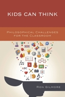 Kids Can Think: Philosophical Challenges for the Classroom 1475829515 Book Cover